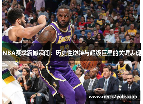 NBA赛季震撼瞬间：历史性逆转与超级巨星的关键表现