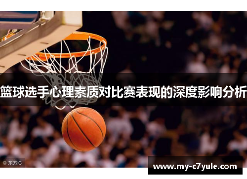 篮球选手心理素质对比赛表现的深度影响分析