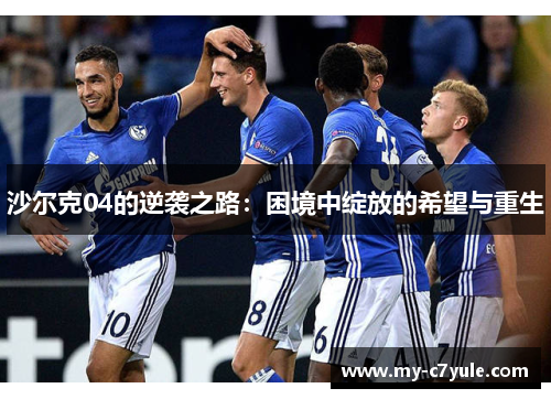 沙尔克04的逆袭之路：困境中绽放的希望与重生