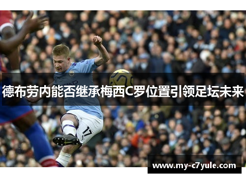 德布劳内能否继承梅西C罗位置引领足坛未来