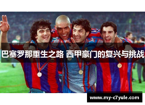 巴塞罗那重生之路 西甲豪门的复兴与挑战