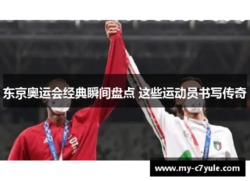 东京奥运会经典瞬间盘点 这些运动员书写传奇