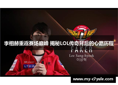李相赫重返赛场巅峰 揭秘LOL传奇背后的心路历程