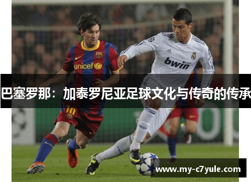 巴塞罗那：加泰罗尼亚足球文化与传奇的传承