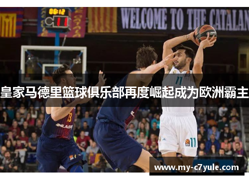 皇家马德里篮球俱乐部再度崛起成为欧洲霸主
