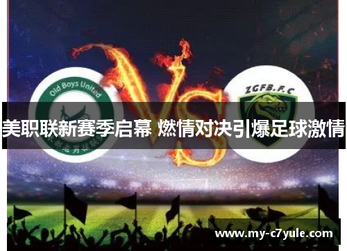 美职联新赛季启幕 燃情对决引爆足球激情