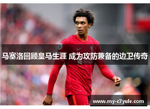 马塞洛回顾皇马生涯 成为攻防兼备的边卫传奇