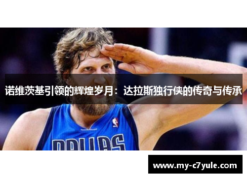 诺维茨基引领的辉煌岁月：达拉斯独行侠的传奇与传承