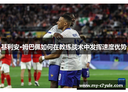 基利安·姆巴佩如何在教练战术中发挥速度优势