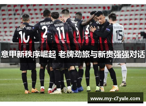 意甲新秩序崛起 老牌劲旅与新贵强强对话