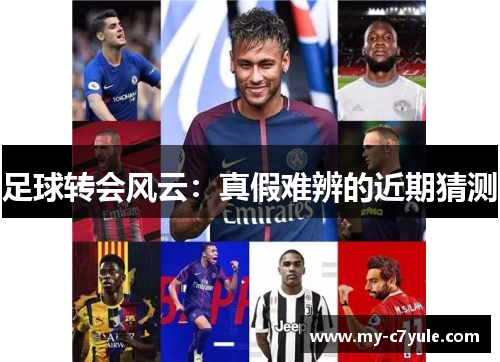 足球转会风云：真假难辨的近期猜测