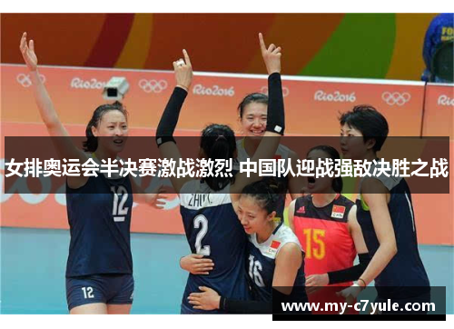 女排奥运会半决赛激战激烈 中国队迎战强敌决胜之战