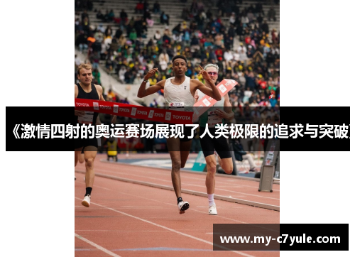 《激情四射的奥运赛场展现了人类极限的追求与突破》